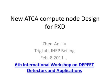 New ATCA compute node Design for PXD Zhen-An Liu TrigLab, IHEP Beijing Feb. 8 2011 ， 6th International Workshop on DEPFET Detectors and Applications.