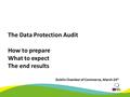 The Data Protection Audit How to prepare What to expect The end results Dublin Chamber of Commerce, March 24 th.