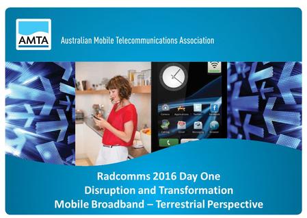 Radcomms 2016 Day One Disruption and Transformation Mobile Broadband – Terrestrial Perspective.