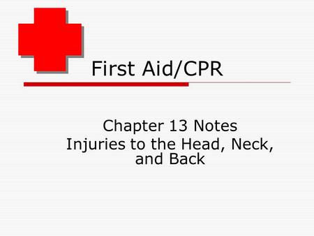 First Aid/CPR Chapter 13 Notes Injuries to the Head, Neck, and Back.