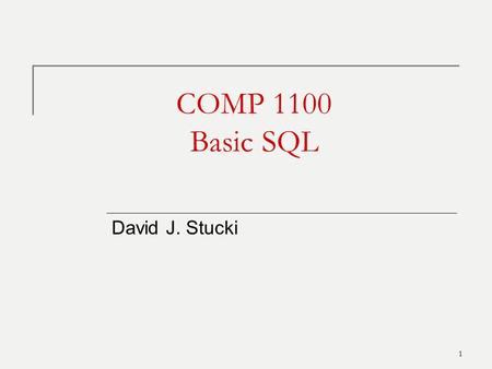 1 COMP 1100 Basic SQL David J. Stucki. Outline SQL Overview Retrievals Schema creation Table creation Constraints Inserts Updates 2.