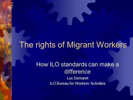 The rights of Migrant Workers How ILO standards can make a difference Luc Demaret ILO Bureau for Workers’ Activities.