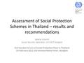 Assessment of Social Protection Schemes in Thailand – results and recommendations Valerie Schmitt Social Security Specialist, ILO DWT Bangkok Civil Society.