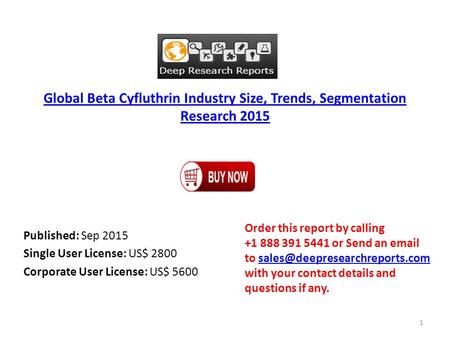 Global Beta Cyfluthrin Industry Size, Trends, Segmentation Research 2015 Published: Sep 2015 Single User License: US$ 2800 Corporate User License: US$