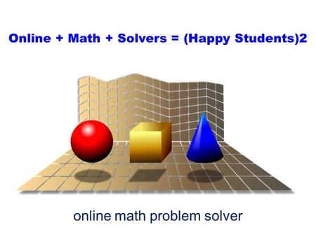 Online + Math + Solvers = (Happy Students)2 online math problem solver.