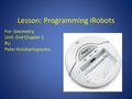 Lesson: Programming iRobots For: Geometry Unit: End Chapter 1 By: Peter Konstantopoulos.