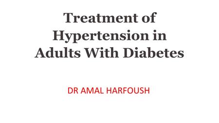 Treatment of Hypertension in Adults With Diabetes DR AMAL HARFOUSH.