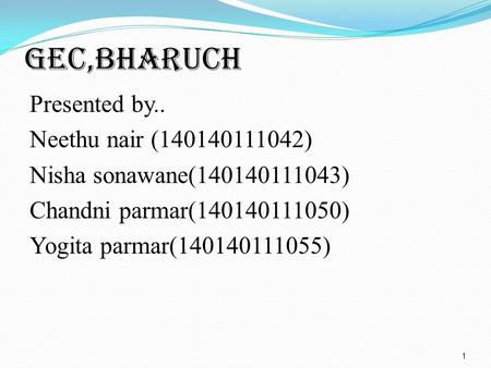 Gec,bharuch Presented by.. Neethu nair (140140111042) Nisha sonawane(140140111043) Chandni parmar(140140111050) Yogita parmar(140140111055) 1.