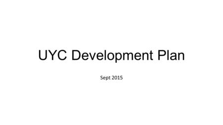 UYC Development Plan Sept 2015. Status review since 2012 Weathered the recession Remained profitable Bought Birkett field, replaced dinghy slip, drained.