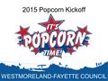 2015 Popcorn Kickoff WESTMORELAND-FAYETTE COUNCIL.