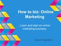 How to biz: Online Marketing Learn and start an online marketing business Copyright: 2013 Eugen Grathwohl.