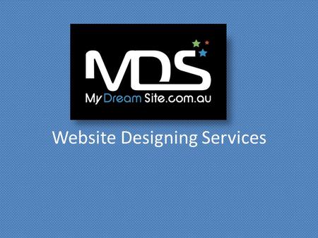 Website Designing Services. A LITTLE BIT ABOUT US My Dream Site is an online Melbourne-based web development and marketing company, offering great quality.