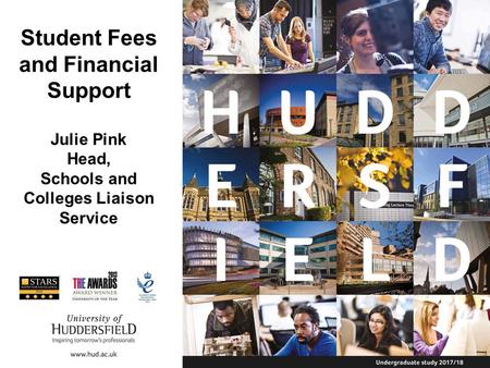 Student Fees and Financial Support Julie Pink Head, Schools and Colleges Liaison Service.