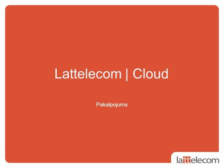 Lattelecom | Cloud Pakalpojums. 2 | Lattelecom Cloud Platform: Competitive Advantages 3 Hardware infrastructure User Control Panel Customer self-service.