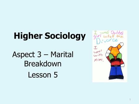 Higher Sociology Aspect 3 – Marital Breakdown Lesson 5 1.