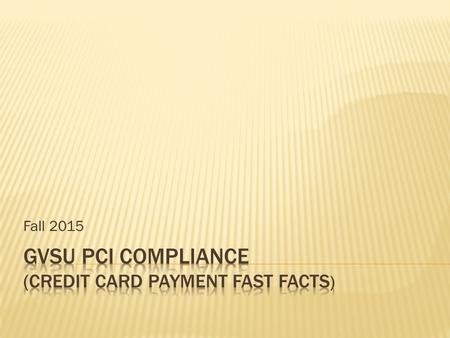 Fall 2015.  Comply with PCI compliance policies set forth by industry  Create internal policies and procedures to protect cardholder data  Inform and.