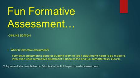 Fun Formative Assessment… ONLINE EDITION What is formative assessment? Formative assessment is done as students learn to see if adjustments need to be.
