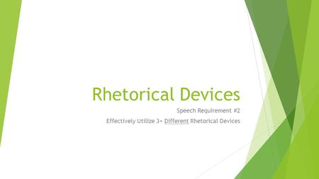 Rhetorical Devices Speech Requirement #2 Effectively Utilize 3+ Different Rhetorical Devices.