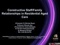Constructive Staff/Family Relationships in Residential Aged Care (Presenter) Dr Michael Bauer Professor Rhonda Nay (Presenter) Dr Tenzin Bathgate Dr Deirdre.
