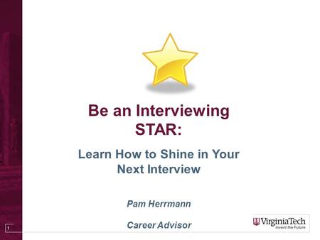 1 Be an Interviewing STAR: Learn How to Shine in Your Next Interview Pam Herrmann Career Advisor.