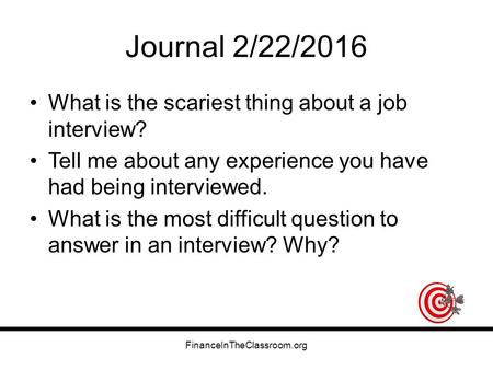 Journal 2/22/2016 What is the scariest thing about a job interview? Tell me about any experience you have had being interviewed. What is the most difficult.