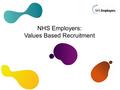 NHS Employers: Values Based Recruitment. ‘‘Values Based Recruitment is an approach which attracts and selects students, trainees or employees on the basis.