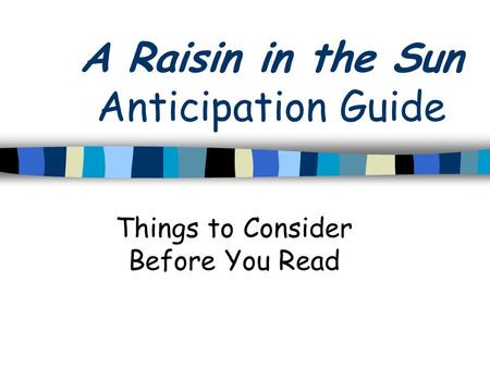 A Raisin in the Sun Anticipation Guide Things to Consider Before You Read.