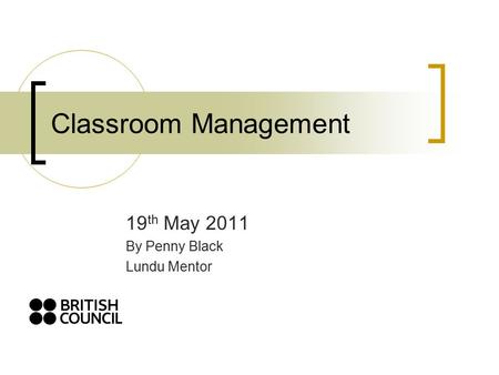 Classroom Management 19 th May 2011 By Penny Black Lundu Mentor.
