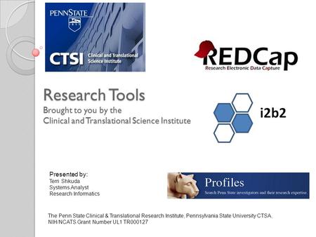 Research Tools Brought to you by the Clinical and Translational Science Institute Presented by: Terri Shkuda Systems Analyst Research Informatics The Penn.