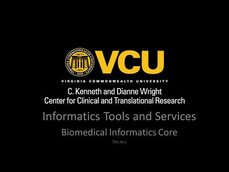 Informatics Tools and Services Biomedical Informatics Core Tim Aro.