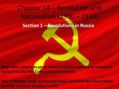 Chapter 14 – Revolution and Nationalism (1900 – 1939) Section 1 – Revolutions in Russia Main Idea: Long-term social unrest in Russia exploded in revolution,