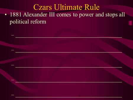 Czars Ultimate Rule 1881 Alexander III comes to power and stops all political reform –_________________________________________.