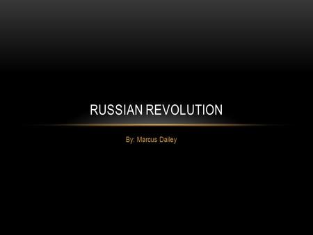 By: Marcus Dailey RUSSIAN REVOLUTION. IMPORTANT PEOPLE IN THE REVOLUTION Nicholas II – the last czar of Russia. He abdicated in March 1917. Alexandra.