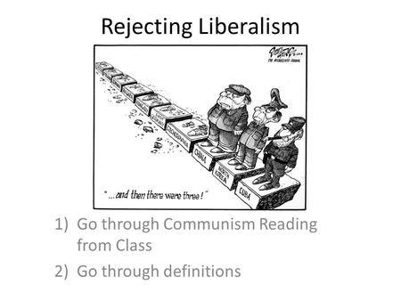 Rejecting Liberalism 1)Go through Communism Reading from Class 2)Go through definitions.