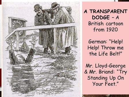 A TRANSPARENT DODGE – A British cartoon from 1920 German: “Help! Help! Throw me the Life Belt!” Mr. Lloyd-George & Mr. Briand: “Try Standing Up On Your.