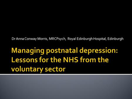 Dr Anna Conway Morris, MRCPsych, Royal Edinburgh Hospital, Edinburgh.