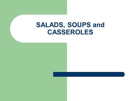 SALADS, SOUPS and CASSEROLES. SALADS SALAD FACTS Salad…a mixture of raw or cooked vegetables and other ready-to-eat foods; usually served with a dressing.