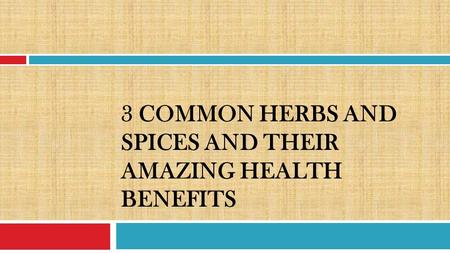 3 COMMON HERBS AND SPICES AND THEIR AMAZING HEALTH BENEFITS.