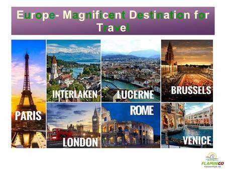 Europe- Magnificent Destination for Travel. With so many spots to view and visit and lots more to explore, you bet, you would hardly get the time to move.