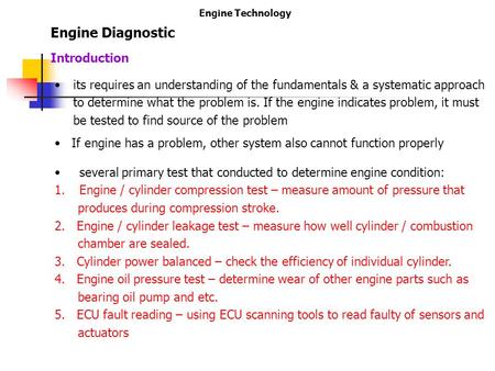Engine Technology Engine Diagnostic its requires an understanding of the fundamentals & a systematic approach to determine what the problem is. If the.