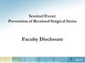 Sentinel Event: Prevention of Retained Surgical Items Faculty Disclosure 1.