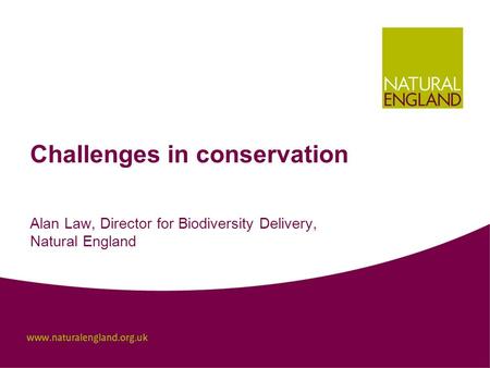 Challenges in conservation Alan Law, Director for Biodiversity Delivery, Natural England.