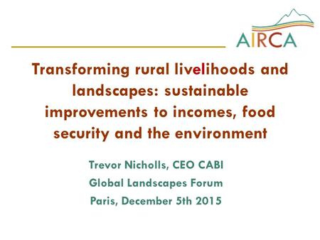 Transforming rural livelihoods and landscapes: sustainable improvements to incomes, food security and the environment Trevor Nicholls, CEO CABI Global.