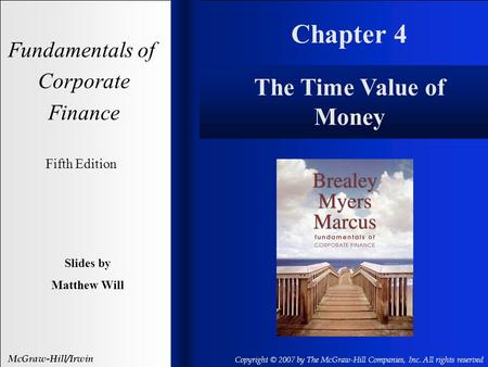 Chapter 4 Fundamentals of Corporate Finance Fifth Edition Slides by Matthew Will McGraw-Hill/Irwin Copyright © 2007 by The McGraw-Hill Companies, Inc.