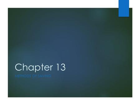 Chapter 13 METHODS OF SAVING. Learning Objectives  Explore the ways in which savings can earn interest  Examine the different types of bank accounts.