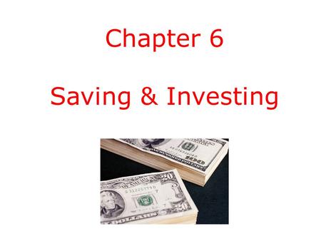 Chapter 6 Saving & Investing. Deciding to Save There are many reasons to save:  for purchases that require more funds than you usually have at one time.
