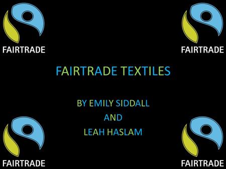 FAIRTRADE TEXTILESFAIRTRADE TEXTILES BY EMILY SIDDALL AND LEAH HASLAM.