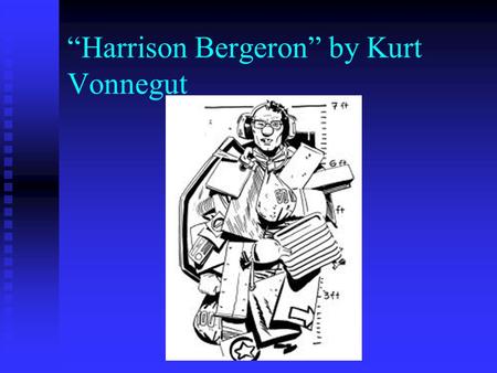 “Harrison Bergeron” by Kurt Vonnegut. “Harrison Bergeron” by Kurt Vonnegut is a Satire! Do you get it? Which satirical devices did Vonnegut use in creating.