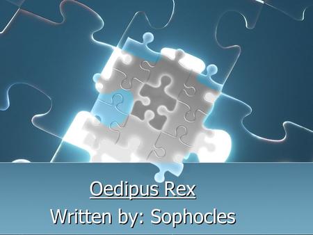 Oedipus Rex Written by: Sophocles Oedipus Rex Written by: Sophocles.