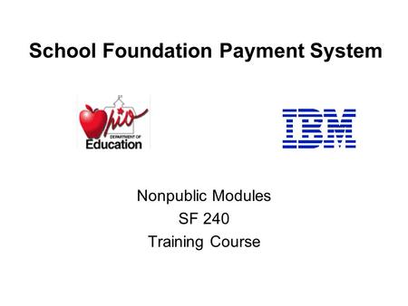 School Foundation Payment System Nonpublic Modules SF 240 Training Course.